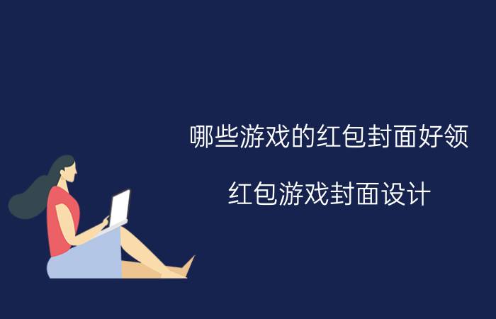 哪些游戏的红包封面好领 红包游戏封面设计